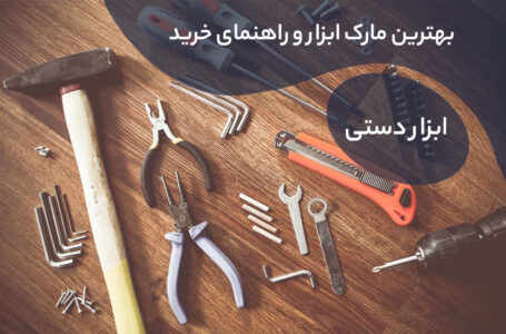 ابزار دستی، بهترین برند ابزار دستی ایران و راهنمای خرید!